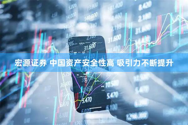 宏源证券 中国资产安全性高 吸引力不断提升