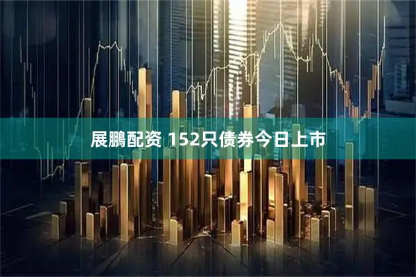 展鵬配资 152只债券今日上市