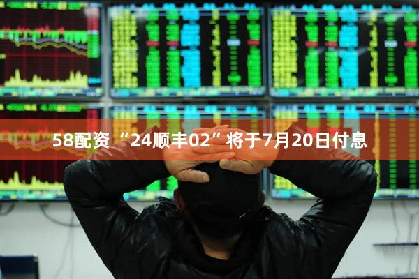 58配资 “24顺丰02”将于7月20日付息